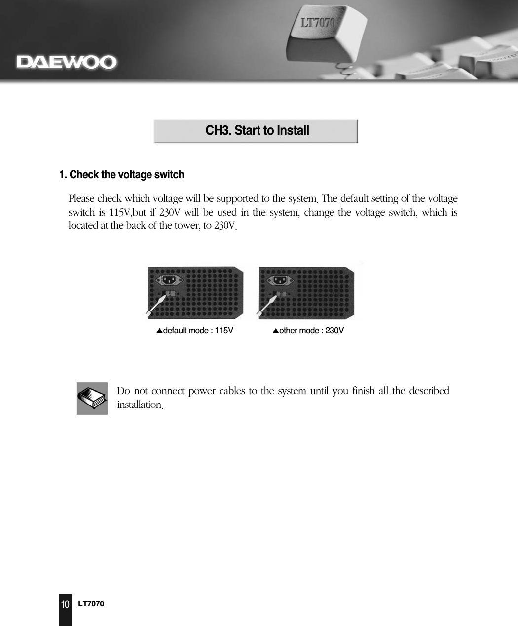 LT707010                CH3. Start to Install1. Check the voltage switchdefault mode : 115V other mode : 230V             