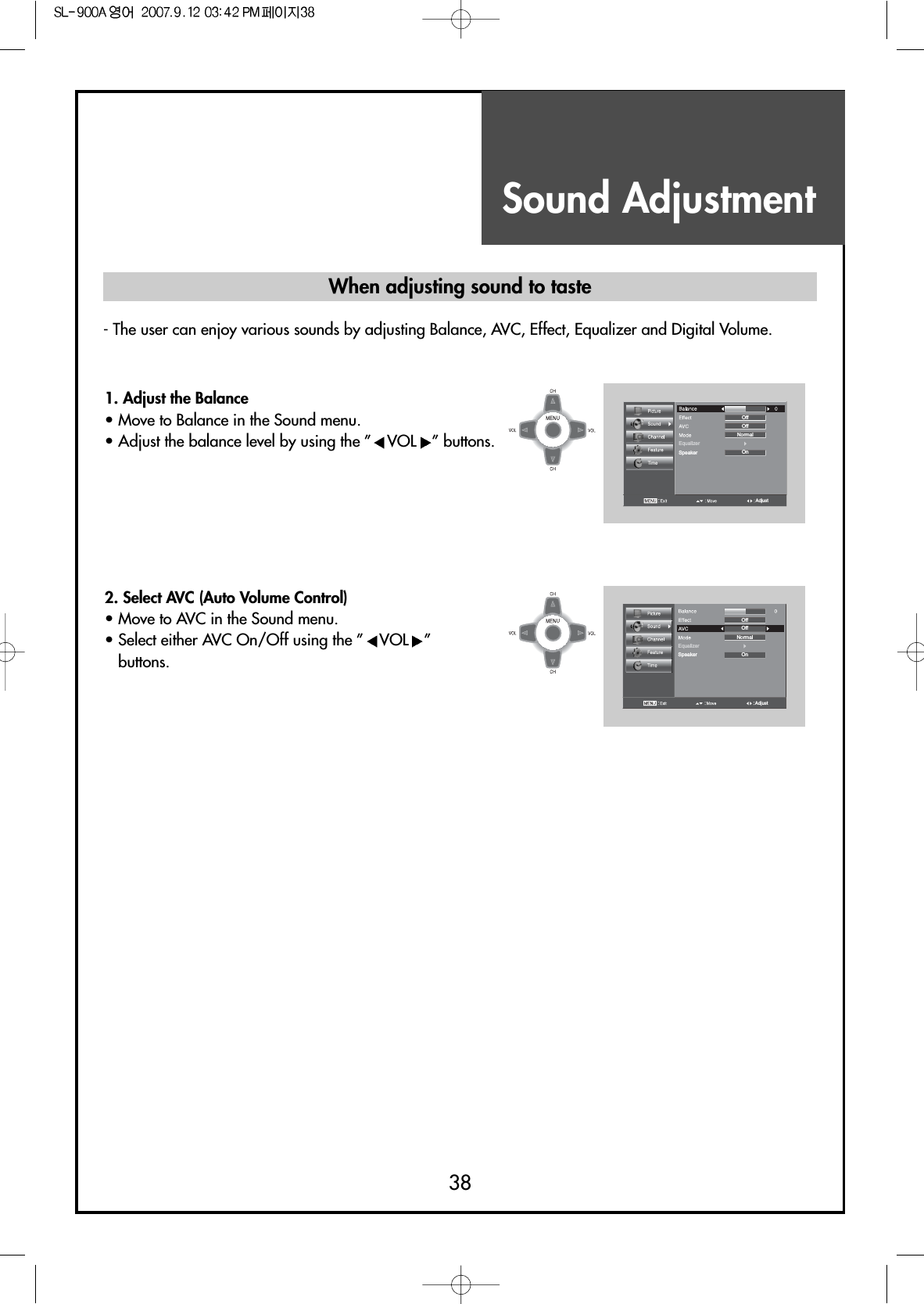 Sound Adjustment38When adjusting sound to taste1. Adjust the Balance                                 • Move to Balance in the Sound menu.• Adjust the balance level by using the ” VOL ” buttons.AdjustEqualizerOnOffNormalSpeakerOff2. Select AVC (Auto Volume Control)                    • Move to AVC in the Sound menu.• Select either AVC On/Off using the ” VOL ”buttons.AdjustEqualizerOnOffNormalSpeakerOff- The user can enjoy various sounds by adjusting Balance, AVC, Effect, Equalizer and Digital Volume.