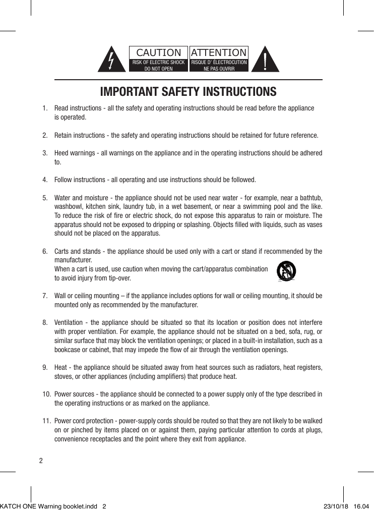 21.2.3.4.5.6.7.8.9.10.11.IMPORTANT SAFETY INSTRUCTIONSCAUTIONRISK OF ELECTRIC SHOCKDO NOT OPENATTENTIONRISQUE D’ ÉLECTROCUTION NE PAS OUVRIRRead instructions - all the safety and operating instructions should be read before the appliance is operated.Retain instructions - the safety and operating instructions should be retained for future reference.Heed warnings - all warnings on the appliance and in the operating instructions should be adhered to.Follow instructions - all operating and use instructions should be followed.Water and moisture - the appliance should not be used near water - for example, near a bathtub, washbowl, kitchen sink, laundry tub, in a wet basement, or near a swimming pool and the like. To reduce the risk of ﬁre or electric shock, do not expose this apparatus to rain or moisture. The apparatus should not be exposed to dripping or splashing. Objects ﬁlled with liquids, such as vases should not be placed on the apparatus. Carts and stands - the appliance should be used only with a cart or stand if recommended by the manufacturer. When a cart is used, use caution when moving the cart/apparatus combination to avoid injury from tip-over.Wall or ceiling mounting – if the appliance includes options for wall or ceiling mounting, it should be mounted only as recommended by the manufacturer.Ventilation - the appliance should be situated so that its location or position does not interfere with proper ventilation. For example, the appliance should not be situated on a bed, sofa, rug, or similar surface that may block the ventilation openings; or placed in a built-in installation, such as a bookcase or cabinet, that may impede the ﬂow of air through the ventilation openings.Heat - the appliance should be situated away from heat sources such as radiators, heat registers, stoves, or other appliances (including ampliﬁers) that produce heat.Power sources - the appliance should be connected to a power supply only of the type described in the operating instructions or as marked on the appliance.Power cord protection - power-supply cords should be routed so that they are not likely to be walked on or pinched by items placed on or against them, paying particular attention to cords at plugs, convenience receptacles and the point where they exit from appliance.6UK DE DK5JPRISK OF ELECTRIC SHOCK DO NOT OPEN.TO REDUCE THE RISK OF ELECTRIC SHOCK,DO NOT REMOVE THE BACK PANEL.NO USER-SERVICEABLE PARTS INSIDE.REFER SERVICING TO QUALIFIED PERSONNEL.The lightning ﬂ ash within an equilateral triangle isintended to alert you to the presence of non insulated“dangerous voltage” within the product’s enclosure thatmay be of sufﬁ  cient magnitude to constitute an electricshock to persons.The exclamation point within an equilateral triangleis intended to alert you to the presence of importantoperating and maintenance (servicing) instructions inthe literature accompanying the appliance.1  Read instructions - all the safety and operating instructions should be read before the appliance is operated.2  Retain instructions - the safety and operating instructions should be retained for future reference.3  Heed warnings - all warnings on the appliance and in the operating instructions should be adhered to.4  Follow instructions - all operating and use instructions should be followed.5  Water and moisture - the appliance should not be used near water - for example, near a bathtub, washbowl, kitchen sink, laundry tub, in a wet basement, or near a swimming pool and the like.        6                     Carts and stands - the appliance should                    be used only with a cart or stand if                    recommended by the manufacturer.7  Wall or ceiling mounting - the appliance should be mounted to a wall or ceiling only as recommended by the manufacturer.8  Ventilation - the appliance should be situated so that its location or position does not interfere with proper ventilation. For example, the appliance should not be situated on a bed, sofa, rug, or similar surface that may block the ventilation openings; or placed in a built-in installation, such as a bookcase or cabinet, that may impede the ﬂ ow of air through the ventilation openings.9  Heat - the appliance should be situated away from heat sources such as radiators, heat registers, stoves, or other appliances that produce heat.10  Power sources - the appliance should be connected to a power supply only of the type described in the operating instructions or as marked on the appliance.11  Power cord protection - power-supply cords should be routed so that they are not likely to be walked on or pinched by items placed on or against them, paying particular attention to cords at plugs, convenience receptacles and the point where they exit from appliance.12  Cleaning - do not use any liquid cleaners. Use only a dry cloth to wipe off dust and grease.13  Non-use periods - the power cord of the appliance should be unplugged from the outlet when left unused for a long period of time.14  Object and liquid entry - care should be taken so that objects do not fall and liquids are not spilled into the enclosure through openings.15 Damage requiring service - the appliance should be serviced by qualiﬁ ed personnel when:a)  The power-supply cord or the plug has been damaged; orb)  Objects have fallen, or liquid has been spilled into the appliance; orc)  The appliance has been exposed to rain; ord)  The appliance does not appear to operate normally, or exhibits a marked change in performance; ore)  The appliance has been dropped, or the enclosure damaged.16 Servicing - the user should not attempt to service the appliance beyond that described in the opera ting instructions. All other servicing should be referred to qualiﬁ ed service personnel.17  Do not expose the battery or battery pack to excessive heat such as sunshine, ﬁ re or the like.18 Danger of explosion if battery is incorrectly replaced. Replace only with the same or equivalent type.19  Keep new and used batteries away from children. If the battery compartment does not close securely, stop using the product and keep it away from children.20              This equipment is a Class II or double insulated        electrical appliance and does not require a safety    connection to electrical ground.21  Appliance coupler is used as disconnect device and it should remain readily operable during intended use. In order to disconnect the apparatus from the mains completely, the mains plug should be disconnected from the mains socket outlet completely. CAUTIONKATCH ONE Warning booklet.indd   2 23/10/18   16.04