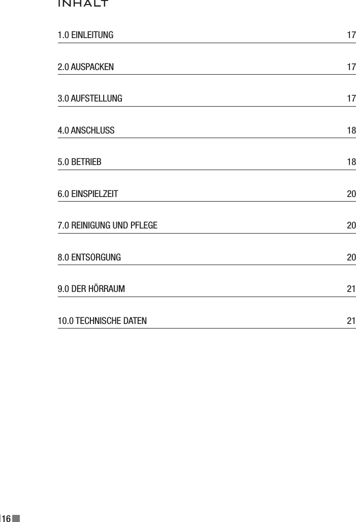 16INHALT1.0 EINLEITUNG   172.0 AUSPACKEN   173.0 AUFSTELLUNG  174.0 ANSCHLUSS   185.0 BETRIEB   186.0 EINSPIELZEIT  207.0 REINIGUNG UND PFLEGE   208.0 ENTSORGUNG   209.0 DER HÖRRAUM   2110.0 TECHNISCHE DATEN   21