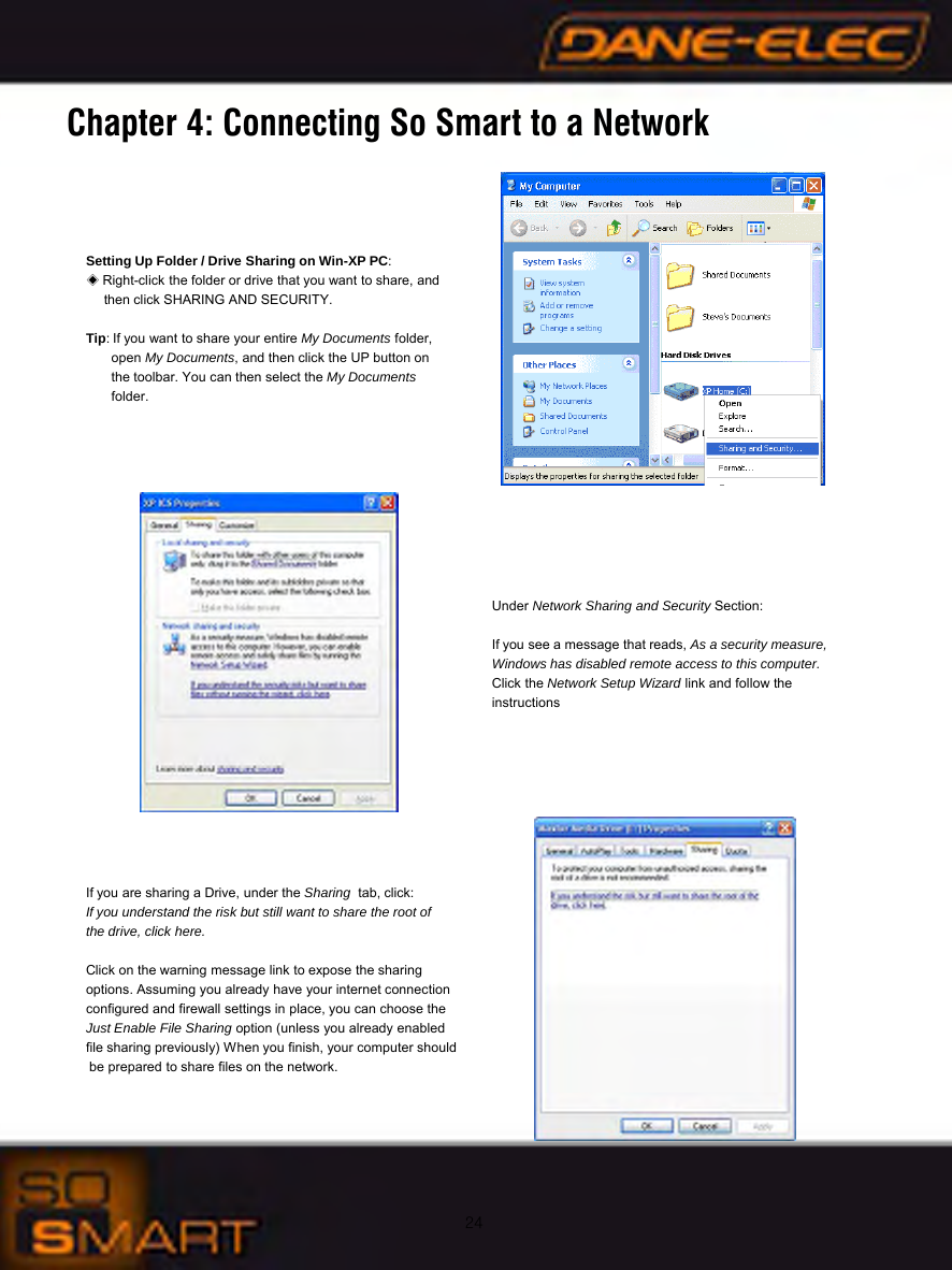 24Chapter 4: Connecting So Smart to a NetworkSetting Up Folder / Drive Sharing on Win-XP PC:◈Right-click the folder or drive that you want to share, and then click SHARING AND SECURITY.Tip: If you want to share your entire My Documents folder,open My Documents, and then click the UP button onthe toolbar. You can then select the My Documentsfolder.Under Network Sharing and Security Section:If you see a message that reads, As a security measure, Windows has disabled remote access to this computer. Click the Network Setup Wizard link and follow the instructionsIf you are sharing a Drive, under the Sharing tab, click:If you understand the risk but still want to share the root ofthe drive, click here.Click on the warning message link to expose the sharing options. Assuming you already have your internet connection configured and firewall settings in place, you can choose the Just Enable File Sharing option (unless you already enabled file sharing previously) When you finish, your computer shouldbe prepared to share files on the network.