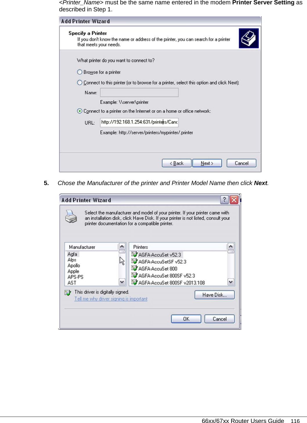   66xx/67xx Router Users Guide 116 &lt;Printer_Name&gt; must be the same name entered in the modem Printer Server Setting as described in Step 1.  5.  Chose the Manufacturer of the printer and Printer Model Name then click Next. . 