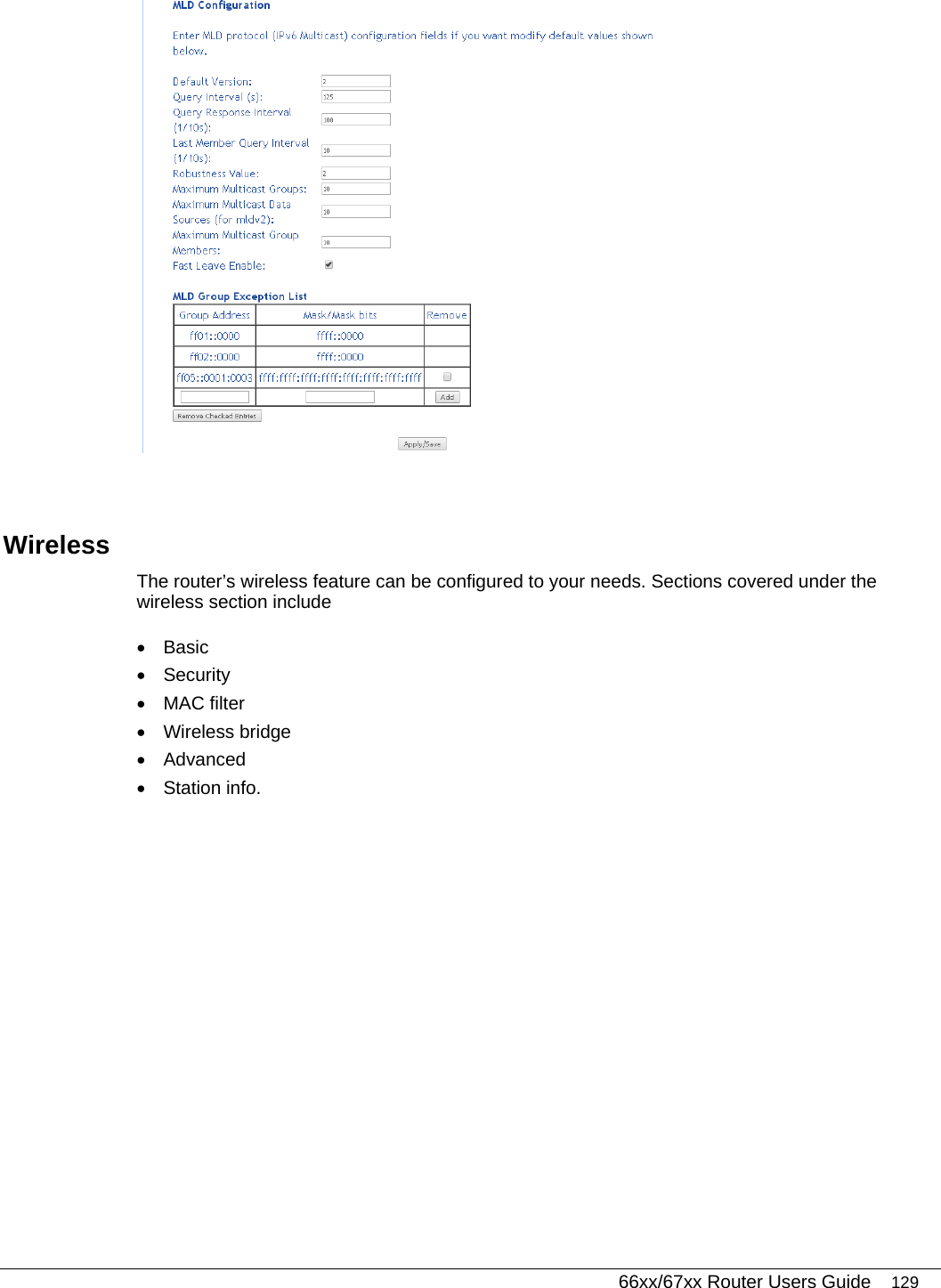   66xx/67xx Router Users Guide 129   Wireless The router’s wireless feature can be configured to your needs. Sections covered under the wireless section include • Basic • Security • MAC filter • Wireless bridge • Advanced • Station info. 