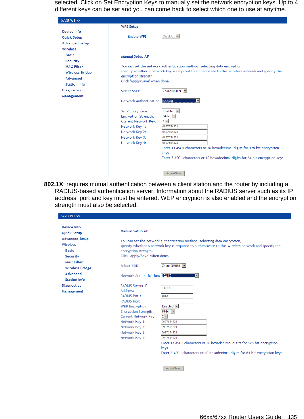   66xx/67xx Router Users Guide 135 selected. Click on Set Encryption Keys to manually set the network encryption keys. Up to 4 different keys can be set and you can come back to select which one to use at anytime.  802.1X: requires mutual authentication between a client station and the router by including a RADIUS-based authentication server. Information about the RADIUS server such as its IP address, port and key must be entered. WEP encryption is also enabled and the encryption strength must also be selected.  