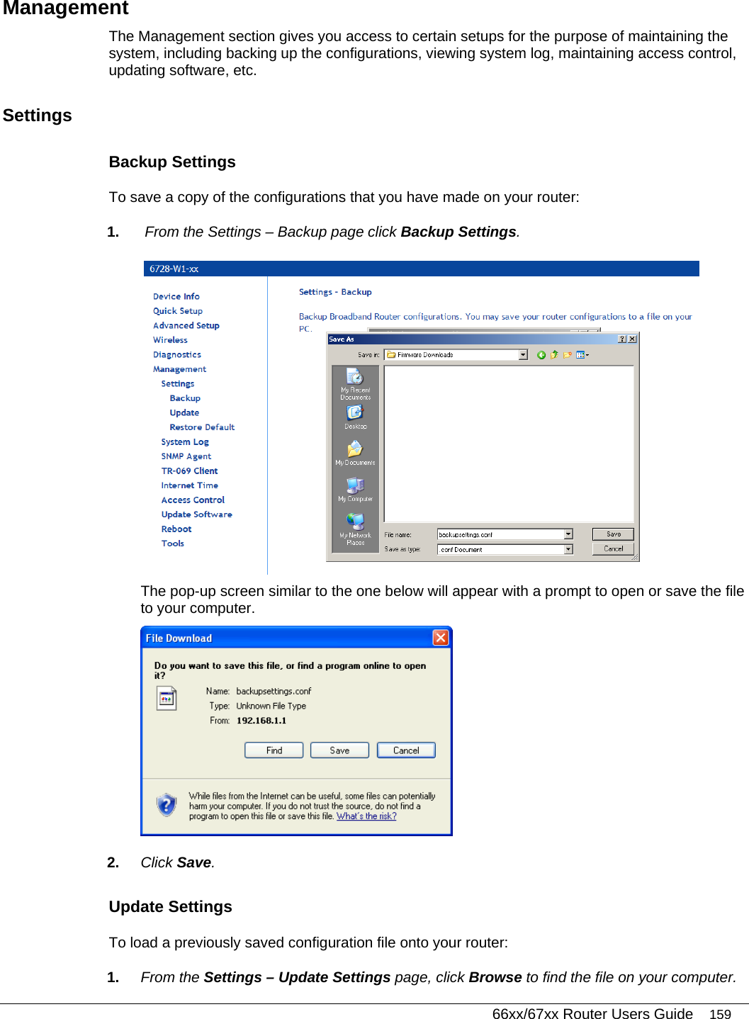   66xx/67xx Router Users Guide 159 Management The Management section gives you access to certain setups for the purpose of maintaining the system, including backing up the configurations, viewing system log, maintaining access control, updating software, etc. Settings Backup Settings To save a copy of the configurations that you have made on your router: 1.   From the Settings – Backup page click Backup Settings.  The pop-up screen similar to the one below will appear with a prompt to open or save the file to your computer.  2.  Click Save. Update Settings  To load a previously saved configuration file onto your router: 1.  From the Settings – Update Settings page, click Browse to find the file on your computer. 