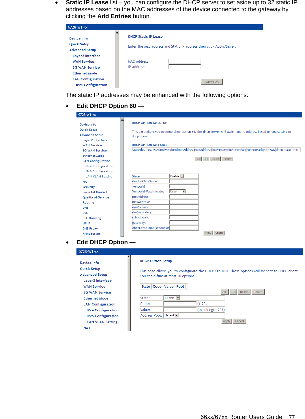   66xx/67xx Router Users Guide 77 • Static IP Lease list – you can configure the DHCP server to set aside up to 32 static IP addresses based on the MAC addresses of the device connected to the gateway by clicking the Add Entries button.  The static IP addresses may be enhanced with the following options: • Edit DHCP Option 60 —   • Edit DHCP Option —   