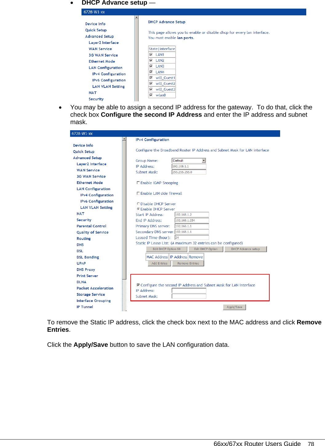   66xx/67xx Router Users Guide 78 • DHCP Advance setup —   •  You may be able to assign a second IP address for the gateway.  To do that, click the check box Configure the second IP Address and enter the IP address and subnet mask.  To remove the Static IP address, click the check box next to the MAC address and click Remove Entries. Click the Apply/Save button to save the LAN configuration data. 