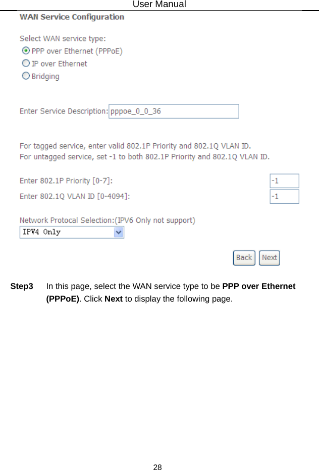 User Manual 28   Step3  In this page, select the WAN service type to be PPP over Ethernet (PPPoE). Click Next to display the following page. 