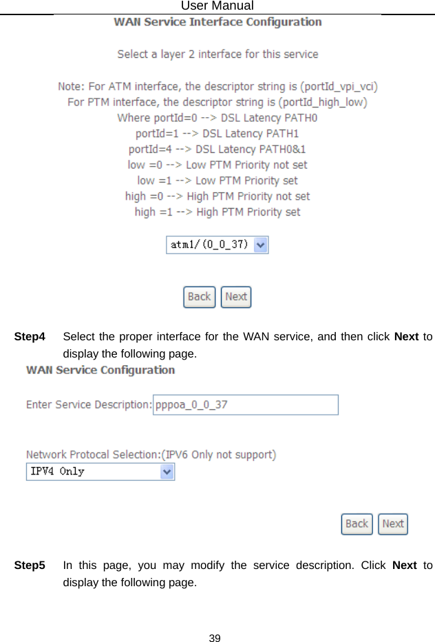 User Manual 39   Step4  Select the proper interface for the WAN service, and then click Next to display the following page.   Step5  In this page, you may modify the service description. Click Next to display the following page. 