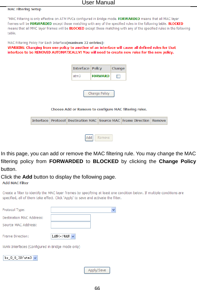 User Manual 66   In this page, you can add or remove the MAC filtering rule. You may change the MAC filtering policy from FORWARDED to BLOCKED  by clicking the Change Policy button.  Click the Add button to display the following page.   
