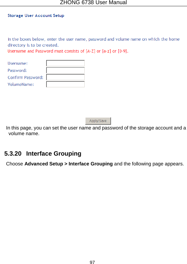 ZHONG 6738 User Manual  97    In this page, you can set the user name and password of the storage account and a volume name.  5.3.20   Interface Grouping Choose Advanced Setup &gt; Interface Grouping and the following page appears. 