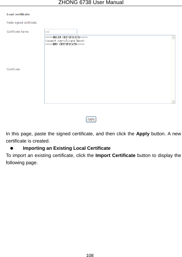 ZHONG 6738 User Manual  108     In this page, paste the signed certificate, and then click the Apply button. A new certificate is created.   Importing an Existing Local Certificate To import an existing certificate, click the Import Certificate button to display the following page. 