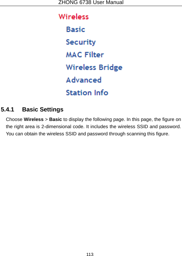 ZHONG 6738 User Manual  113    5.4.1   Basic Settings Choose Wireless &gt; Basic to display the following page. In this page, the figure on the right area is 2-dimensional code. It includes the wireless SSID and password. You can obtain the wireless SSID and password through scanning this figure. 