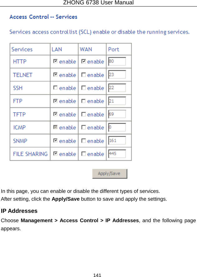 ZHONG 6738 User Manual  141     In this page, you can enable or disable the different types of services. After setting, click the Apply/Save button to save and apply the settings. IP Addresses Choose Management &gt; Access Control &gt; IP Addresses, and the following page appears.  