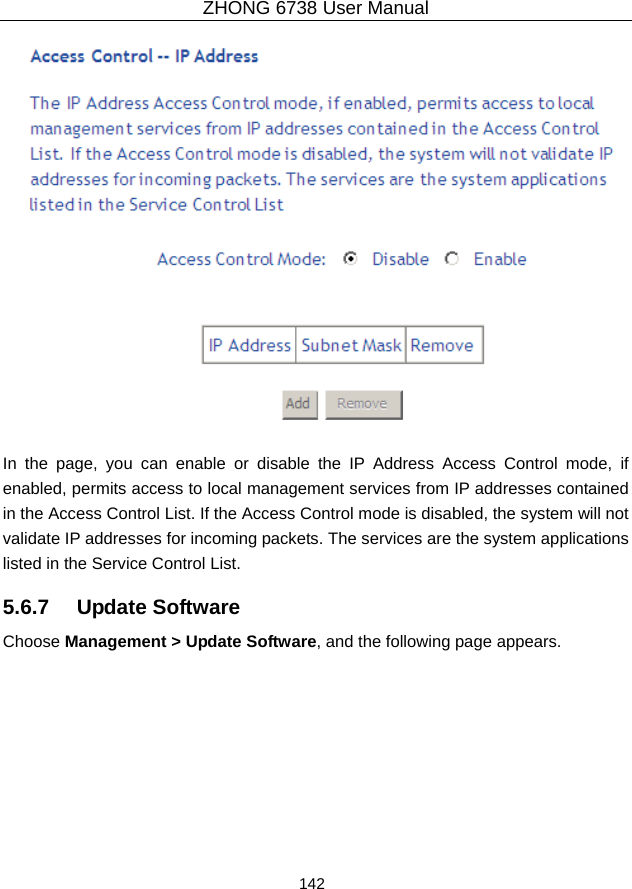 ZHONG 6738 User Manual  142       In the page, you can enable or disable the IP Address Access Control mode, if enabled, permits access to local management services from IP addresses contained in the Access Control List. If the Access Control mode is disabled, the system will not validate IP addresses for incoming packets. The services are the system applications listed in the Service Control List. 5.6.7   Update Software Choose Management &gt; Update Software, and the following page appears.   
