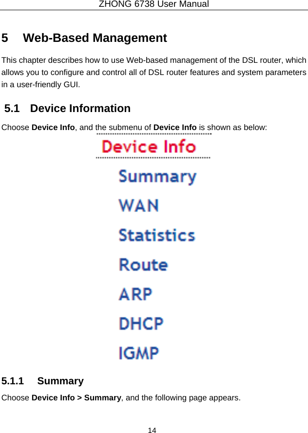 ZHONG 6738 User Manual  14   5   Web-Based Management This chapter describes how to use Web-based management of the DSL router, which allows you to configure and control all of DSL router features and system parameters in a user-friendly GUI.   5.1   Device Information Choose Device Info, and the submenu of Device Info is shown as below:  5.1.1   Summary Choose Device Info &gt; Summary, and the following page appears. 