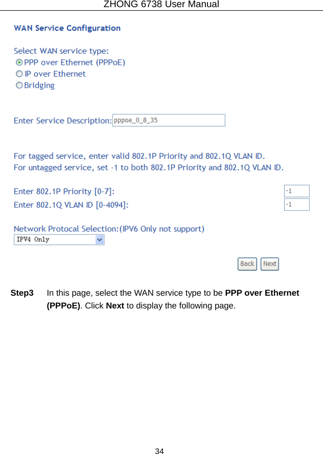 ZHONG 6738 User Manual  34     Step3  In this page, select the WAN service type to be PPP over Ethernet (PPPoE). Click Next to display the following page. 