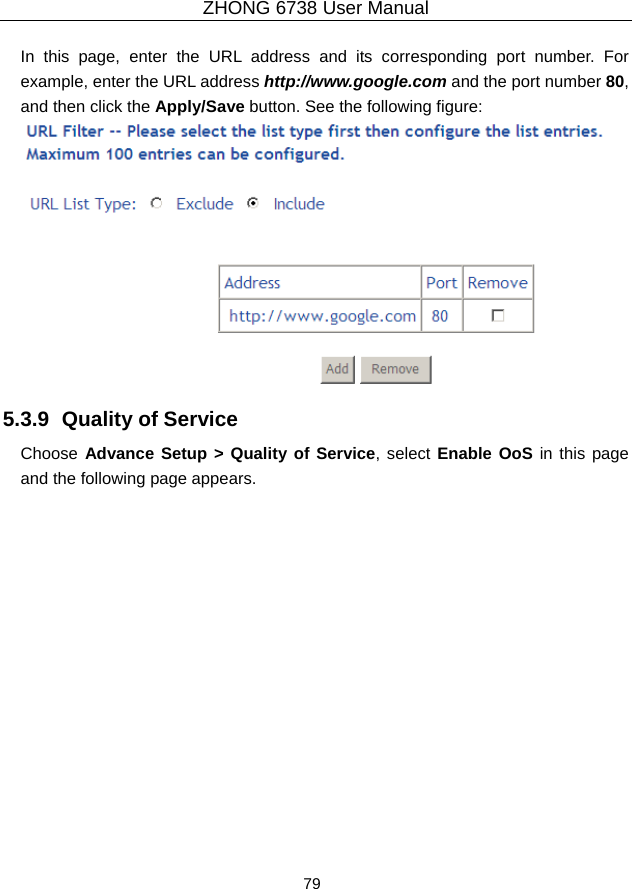 ZHONG 6738 User Manual  79   In this page, enter the URL address and its corresponding port number. For example, enter the URL address http://www.google.com and the port number 80, and then click the Apply/Save button. See the following figure:  5.3.9  Quality of Service Choose Advance Setup &gt; Quality of Service, select Enable OoS in this page and the following page appears. 
