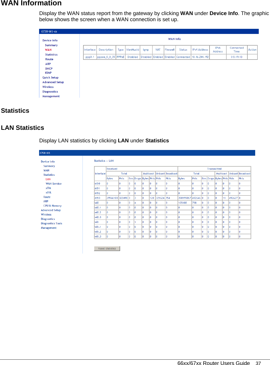   66xx/67xx Router Users Guide 37 WAN Information Display the WAN status report from the gateway by clicking WAN under Device Info. The graphic below shows the screen when a WAN connection is set up.   Statistics LAN Statistics Display LAN statistics by clicking LAN under Statistics    