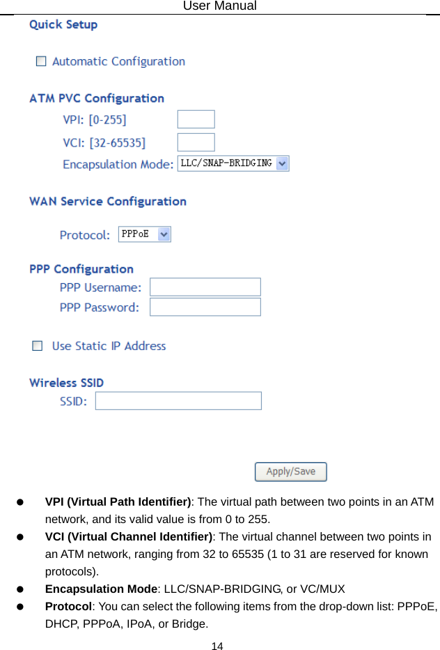 User Manual 14   VPI (Virtual Path Identifier): The virtual path between two points in an ATM network, and its valid value is from 0 to 255.  VCI (Virtual Channel Identifier): The virtual channel between two points in an ATM network, ranging from 32 to 65535 (1 to 31 are reserved for known protocols).  Encapsulation Mode: LLC/SNAP-BRIDGING, or VC/MUX  Protocol: You can select the following items from the drop-down list: PPPoE, DHCP, PPPoA, IPoA, or Bridge. 