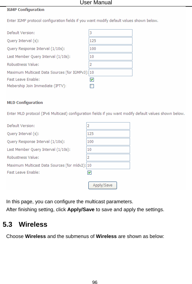 User Manual 96   In this page, you can configure the multicast parameters. After finishing setting, click Apply/Save to save and apply the settings. 5.3   Wireless Choose Wireless and the submenus of Wireless are shown as below: 