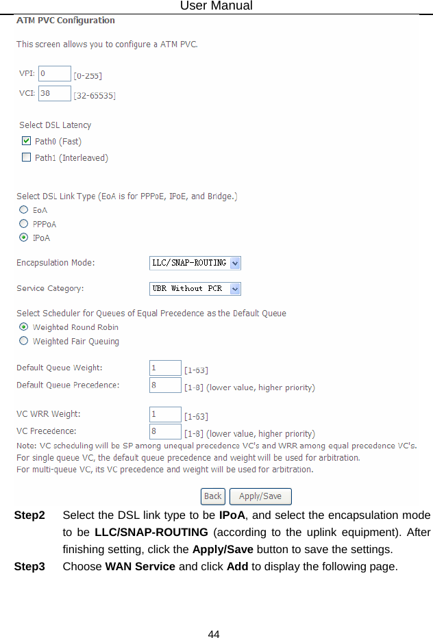 User Manual 44  Step2  Select the DSL link type to be IPoA, and select the encapsulation mode to be LLC/SNAP-ROUTING (according to the uplink equipment). After finishing setting, click the Apply/Save button to save the settings. Step3  Choose WAN Service and click Add to display the following page. 