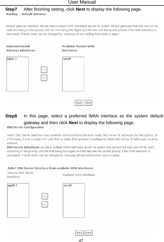 User Manual 47 Step7  After finishing setting, click Next to display the following page.   Step8  In this page, select a preferred WAN interface as the system default gateway and then click Next to display the following page.  