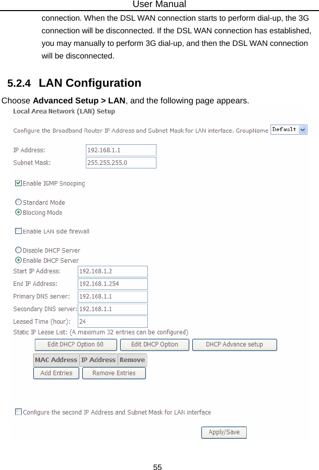 User Manual 55 connection. When the DSL WAN connection starts to perform dial-up, the 3G connection will be disconnected. If the DSL WAN connection has established, you may manually to perform 3G dial-up, and then the DSL WAN connection will be disconnected. 5.2.4   LAN Configuration Choose Advanced Setup &gt; LAN, and the following page appears.   