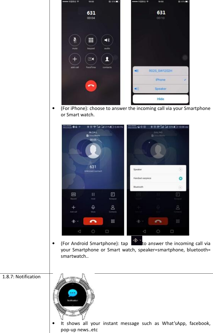 •(For iPhone): choose to answer the incoming call via your Smartphoneor Smart watch.•(For Android Smartphone): tap  to answer the incoming call viayour Smartphone or Smart watch, speaker=smartphone, bluetooth=smartwatch..1.8.7: Notification •It shows all your instant message such as What’sApp, facebook,pop-up news..etc