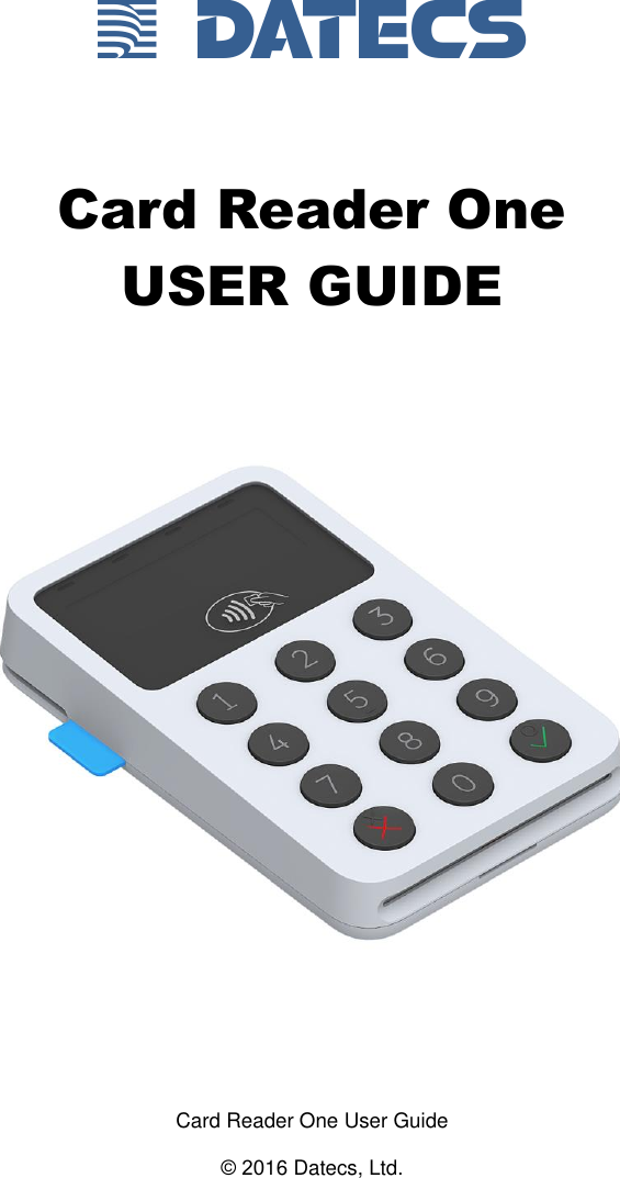 1 DATECS   Card Reader One USER GUIDE      Card Reader One User Guide  © 2016 Datecs, Ltd.  