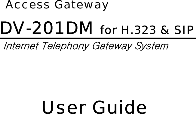       Access Gateway DV-201DM for H.323 &amp; SIP Internet Telephony Gateway System            User Guide 