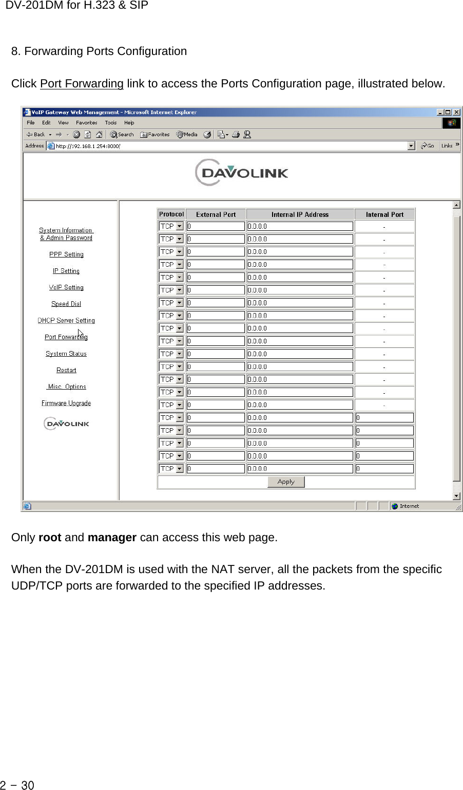    DV-201DM for H.323 &amp; SIP 8. Forwarding Ports Configuration  Click Port Forwarding link to access the Ports Configuration page, illustrated below.    Only root and manager can access this web page.  When the DV-201DM is used with the NAT server, all the packets from the specific UDP/TCP ports are forwarded to the specified IP addresses.     2 - 30    