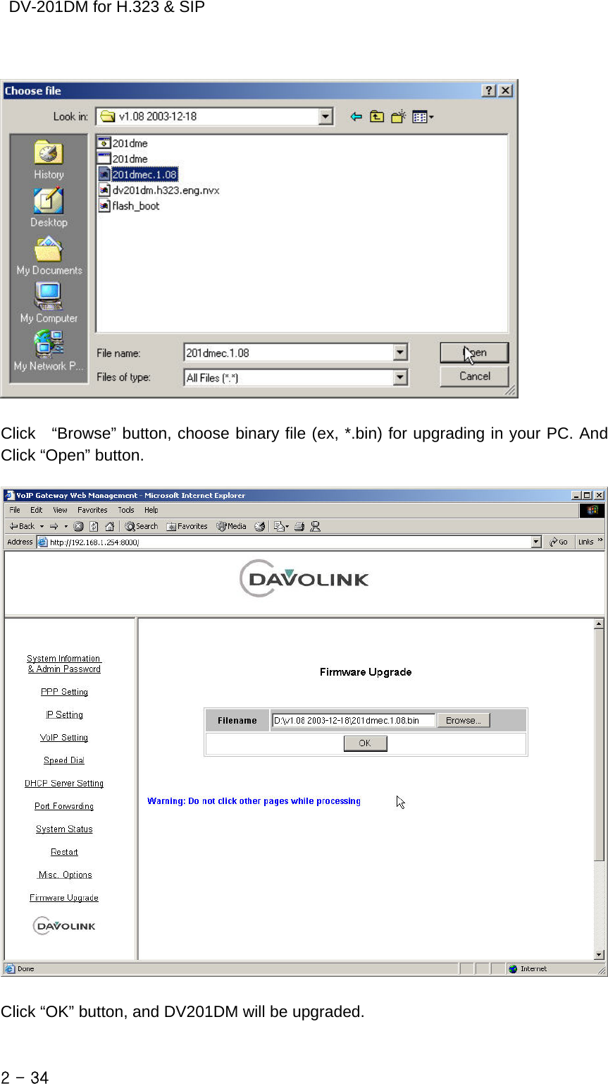    DV-201DM for H.323 &amp; SIP    Click  “Browse” button, choose binary file (ex, *.bin) for upgrading in your PC. And Click “Open” button.    Click “OK” button, and DV201DM will be upgraded. 2 - 34    