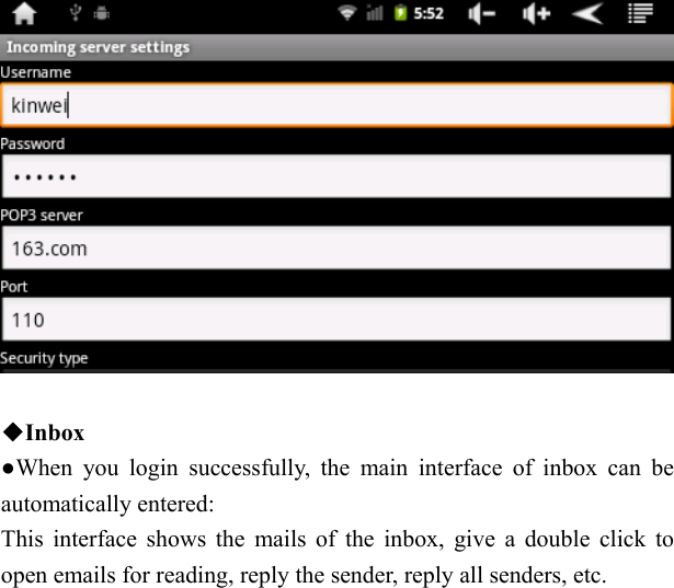     ◆Inbox ●When you login successfully, the main interface of inbox can be automatically entered: This interface shows the mails of the inbox, give a double click to open emails for reading, reply the sender, reply all senders, etc. 