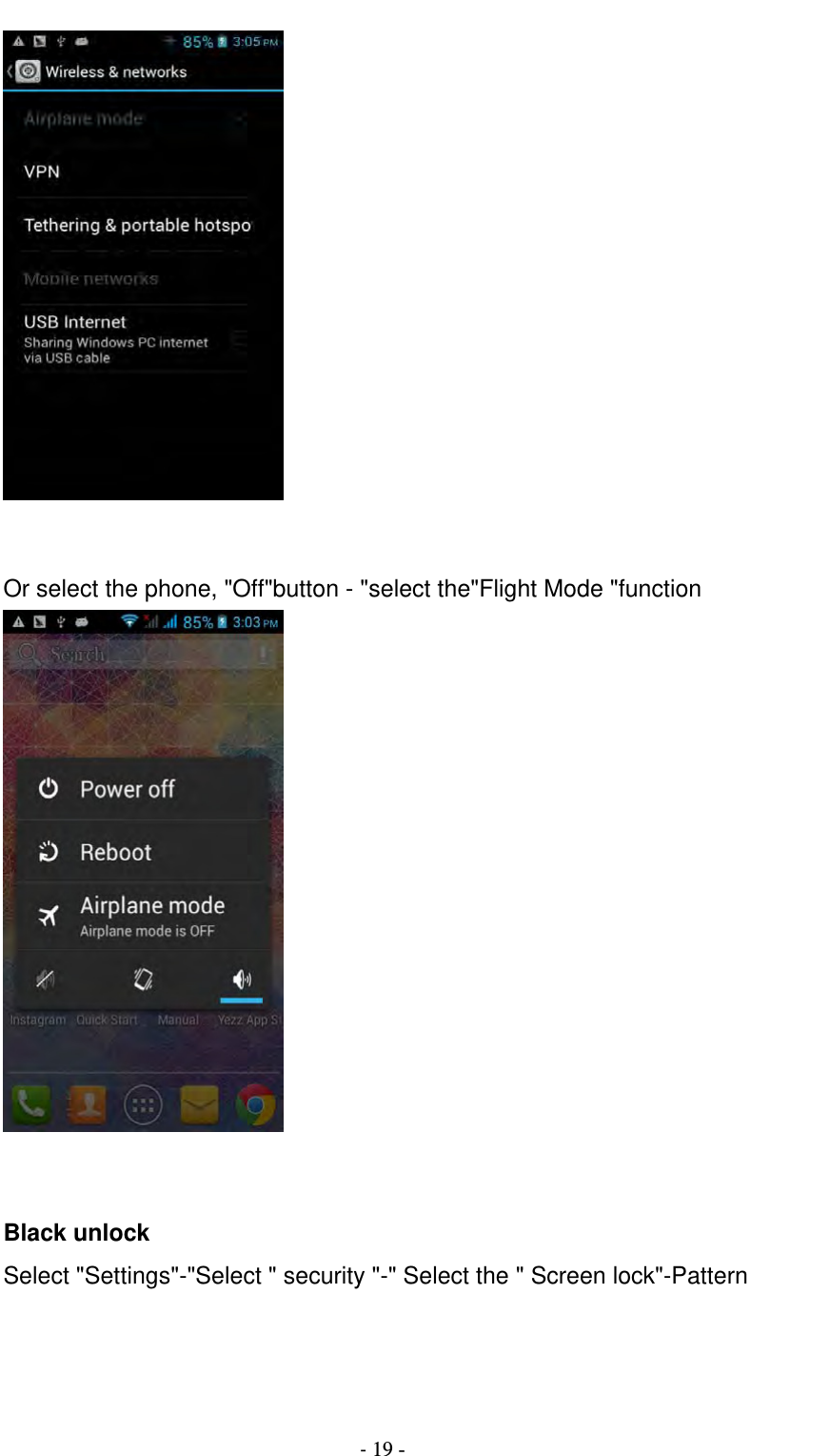                                          ‐ 19 -    Or select the phone, &quot;Off&quot;button - &quot;select the&quot;Flight Mode &quot;function    Black unlock Select &quot;Settings&quot;-&quot;Select &quot; security &quot;-&quot; Select the &quot; Screen lock&quot;-Pattern 