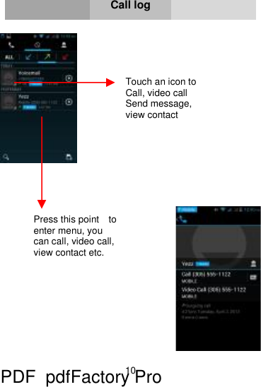 10     Call log          Touch an icon to Call, video call Send message, view contact  Press this point  to enter menu, you can call, video call, view contact etc.  PDF      pdfFactory Pro         www.fineprint.cn