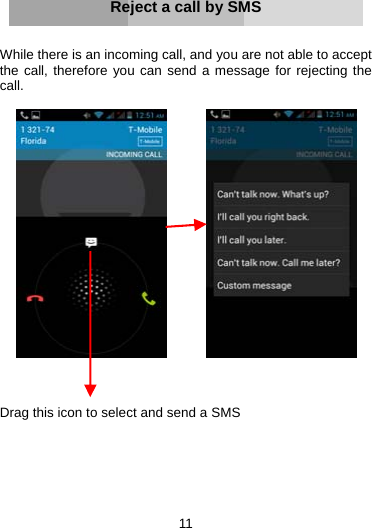 11     Reject a call by SMS   While there is an incoming call, and you are not able to accept the call, therefore you can send a message for rejecting the call.              Drag this icon to select and send a SMS       