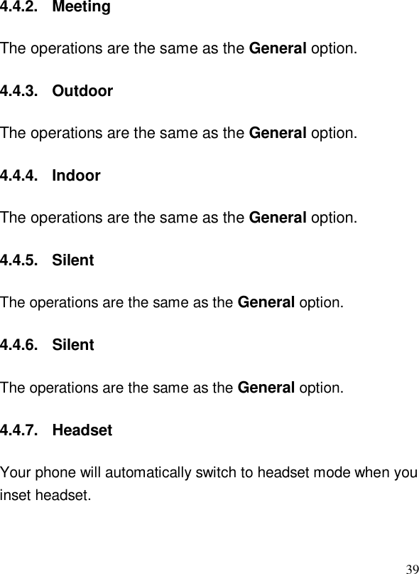  394.4.2. Meeting The operations are the same as the General option. 4.4.3. Outdoor The operations are the same as the General option. 4.4.4. Indoor The operations are the same as the General option. 4.4.5. Silent The operations are the same as the General option. 4.4.6. Silent The operations are the same as the General option. 4.4.7. Headset Your phone will automatically switch to headset mode when you inset headset. 