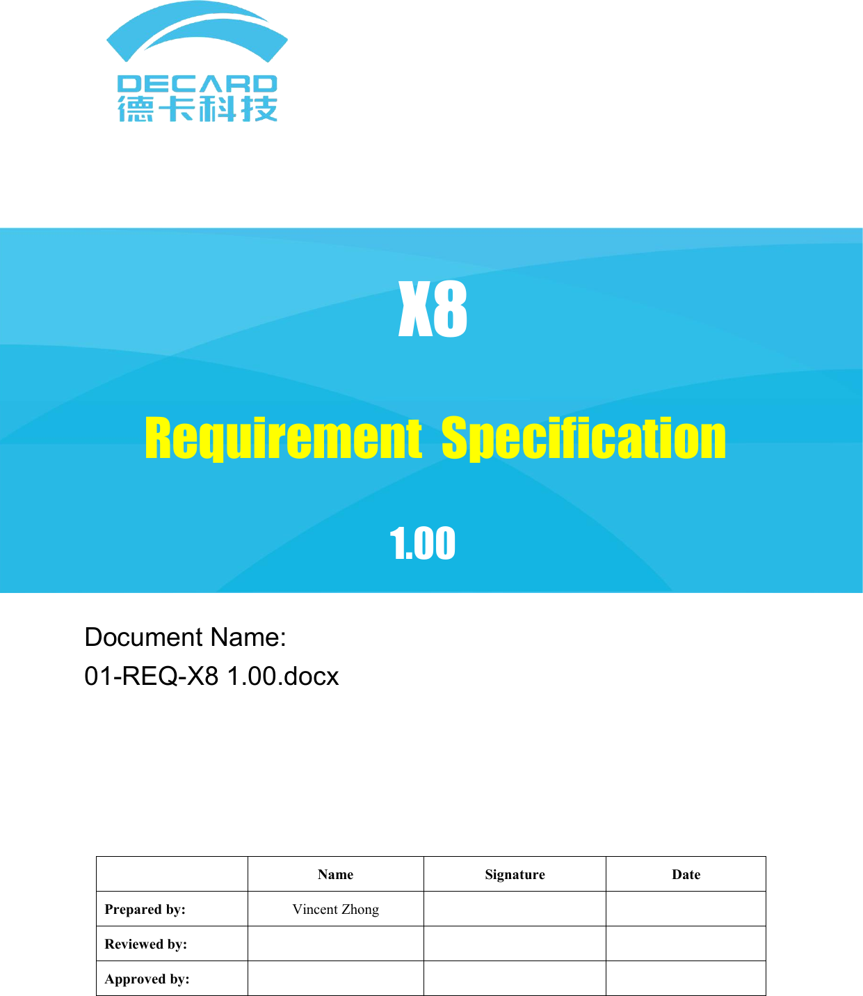 NameSignatureDatePrepared by:Vincent ZhongReviewed by:Approved by:Document Name:01-REQ-X8 1.00.docx1.00X8Requirement Specification