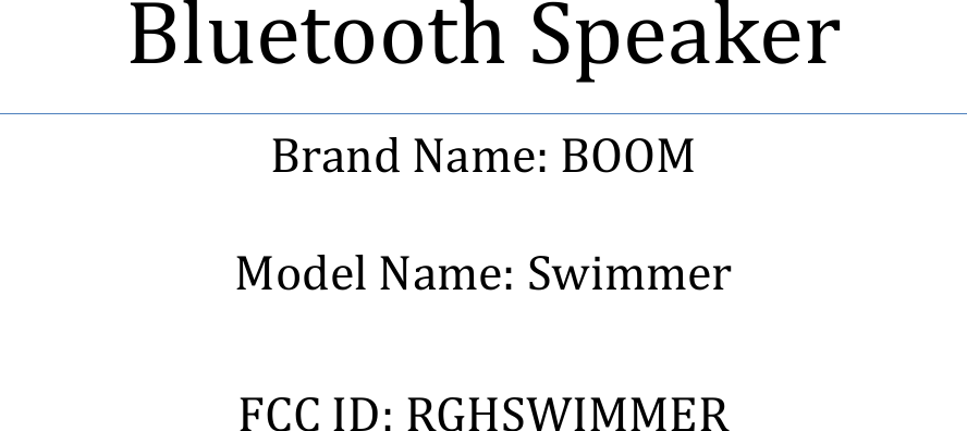            Bluetooth Speaker Brand Name: BOOM  Model Name: Swimmer  FCC ID: RGHSWIMMER    