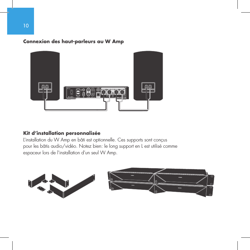 10Connexion des haut-parleurs au W Amp Kit d&rsquo;installation personnalis&eacute;eL&rsquo;installation du W Amp en b&acirc;ti est optionnelle. Ces supports sont con&ccedil;us  pour les b&acirc;tis audio/vid&eacute;o. Notez bien: le long support en L est utilis&eacute; comme  espaceur lors de l&rsquo;installation d&rsquo;un seul W Amp. SUB OUT
