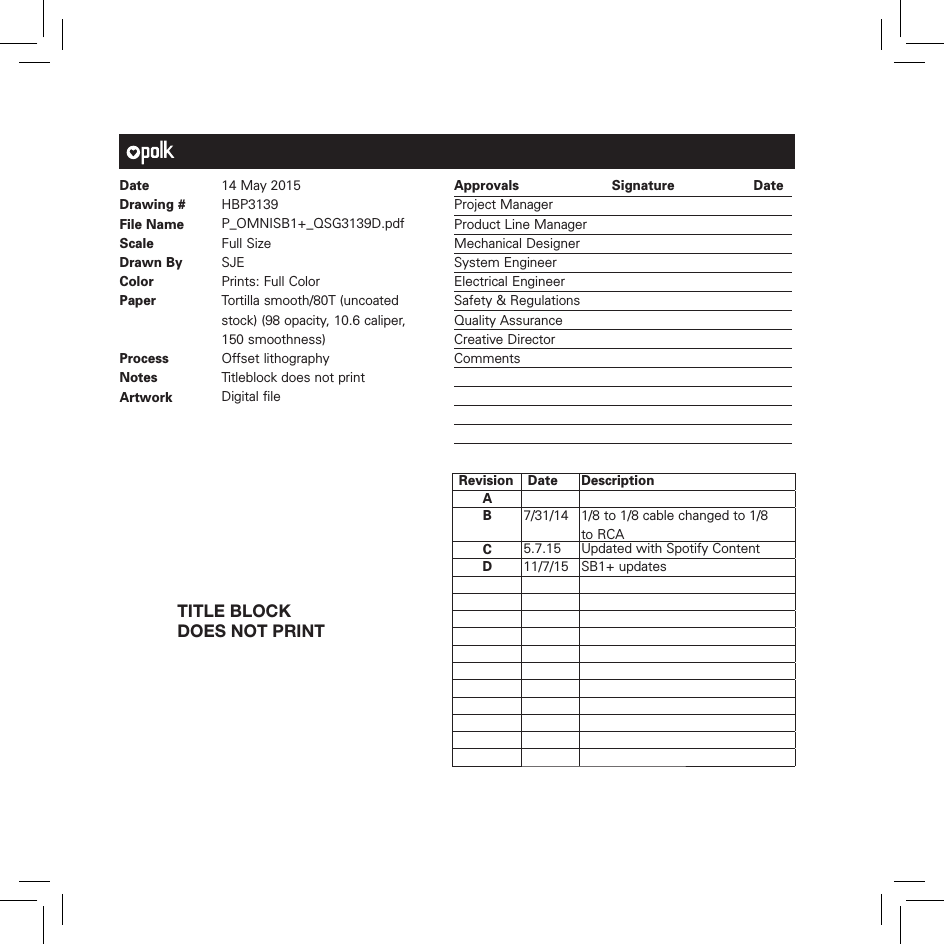 Date Drawing #File NameScale   Drawn ByColorPaper  ProcessNotesArtwork14 May 2015HBP3139P_OMNISB1+_QSG3139D.pdfFull Size SJEPrints: Full Color Tortilla smooth/80T (uncoated stock) (98 opacity, 10.6 caliper, 150 smoothness)Offset lithographyTitleblock does not printDigital fileApprovals Project Manager Product Line Manager Mechanical DesignerSystem Engineer Electrical Engineer Safety &amp; RegulationsQuality AssuranceCreative Director CommentsSignature Date  Revision  Date DescriptionAB7/31/14 1/8 to 1/8 cable changed to 1/8 to RCAC5.7.15 Updated with Spotify ContentD11/7/15 SB1+ updatesTITLE BLOCK DOES NOT PRINT