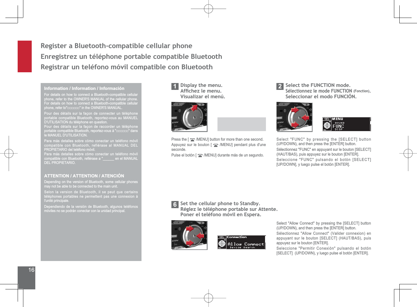 165HJLVWHUD%OXHWRRWKFRPSDWLEOHFHOOXODUSKRQH(QUHJLVWUH]XQWpOpSKRQHSRUWDEOHFRPSDWLEOH%OXHWRRWK5HJLVWUDUXQWHOpIRQRPyYLOFRPSDWLEOHFRQ%OXHWRRWKInformation / Information / InformaciónFor details on how to connect a Bluetooth-compatible cellular SKRQHUHIHUWRWKH2:1(560$18$/RIWKHFHOOXODUSKRQHFor details on how to connect a Bluetooth-compatible cellular SKRQHUHIHUWRƑƑƑƑƑƑLQWKH2:1(560$18$/Pour des détails sur la façon de connecter un téléphone SRUWDEOHFRPSDWLEOH%OXHWRRWKUHSRUWH]YRXVDX0$18(/&apos;87,/,6$7,21GXWpOpSKRQHHQTXHVWLRQPour des détails sur la façon de raccorder un téléphone SRUWDEOHFRPSDWLEOH%OXHWRRWKUHSRUWH]YRXVjƑƑƑƑƑƑGDQVOH0$18(/&apos;87,/,6$7,21Para más detalles sobre cómo conectar un teléfono móvil FRPSDWLEOHFRQ%OXHWRRWKUHILpUDVHDO0$18$/&apos;(/PROPIETARIO del teléfono móvil.Para más detalles sobre cómo conectar un teléfono móvil FRPSDWLEOHFRQ%OXHWRRWKUH¿pUDVHDBBBBBBHQHO0$18$/DEL PROPIETARIO.ATTENTION / ATTENTION / ATENCIÓNDepending on the version of Bluetooth, some cellular phones may not be able to be connected to the main unit. 6HORQODYHUVLRQGH%OXHWRRWKLOVHSHXWTXHFHUWDLQVWpOpSKRQHVSRUWDEOHVQHSHUPHWWHQWSDVXQHFRQQH[LRQjl&apos;unité principale.Dependiendo de la versión de Bluetooth, algunos teléfonos móviles no se podrán conectar con la unidad principal.&apos;LVSOD\WKHPHQX$IÀFKH]OHPHQX9LVXDOL]DUHOPHQ~1Press the [  0(18@EXWWRQIRUPRUHWKDQRQHVHFRQGAppuyez sur le bouton [  0(18@SHQGDQWSOXVGXQHseconde.Pulse el botón [  0(18@GXUDQWHPiVGHXQVHJXQGR6HOHFWWKH)81&amp;7,21PRGH6pOHFWLRQQH]OHPRGH)81&amp;7,21(Fonction).6HOHFFLRQDUHOPRGR)81&amp;,Ð126HOHFW)81&amp;E\SUHVVLQJWKH&gt;6(/(&amp;7@EXWWRQ83&apos;2:1DQGWKHQSUHVVWKH&gt;(17(5@EXWWRQ6pOHFWLRQQH])81&amp;HQDSSX\DQWVXUOHERXWRQ&gt;6(/(&amp;7@+$87%$6SXLVDSSX\H]VXUOHERXWRQ&gt;(17(5@6HOHFFLRQH)81&amp;SXOVDQGRHOERWyQ&gt;6(/(&amp;7@&gt;83&apos;2:1@\OXHJRSXOVHHOERWyQ&gt;(17(5@6HWWKHFHOOXODUSKRQHWR6WDQGE\5pJOH]OHWpOpSKRQHSRUWDEOHVXU$WWHQWH3RQHUHOWHOpIRQRPyYLOHQ(VSHUD66HOHFW$OORZ&amp;RQQHFWE\SUHVVLQJWKH&gt;6(/(&amp;7@EXWWRQ83&apos;2:1DQGWKHQSUHVVWKH&gt;(17(5@EXWWRQ6pOHFWLRQQH]$OORZ&amp;RQQHFW9DOLGHUFRQQH[LRQHQDSSX\DQWVXUOHERXWRQ&gt;6(/(&amp;7@+$87%$6SXLVappuyez sur le bouton [ENTER].6HOHFFLRQH3HUPLWLU&amp;RQH[LyQSXOVDQGRHOERWyQ&gt;6(/(&amp;7@83&apos;2:1\OXHJRSXOVHHOERWyQ&gt;(17(5@