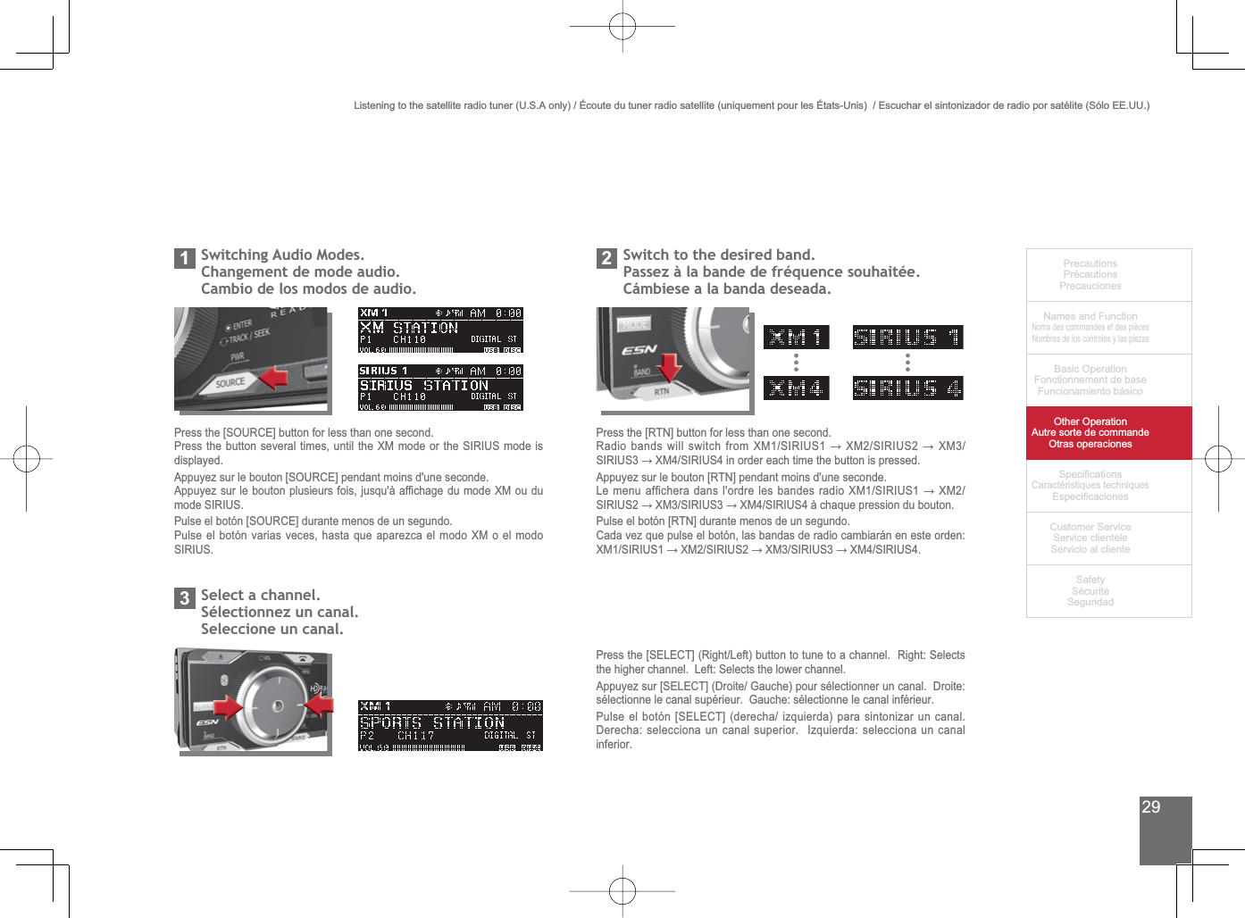 29PrecautionsPrécautionsPrecaucionesNames and FunctionNoms des commandes et des piècesNombres de los controles y las piezasBasic OperationFonctionnement de baseFuncionamiento básicoOther OperationAutre sorte de commandeOtras operaciones6SHFL¿FDWLRQVCaractéristiques techniques (VSHFL¿FDFLRQHV&amp;XVWRPHU6HUYLFH6HUYLFHFOLHQWqOH6HUYLFLRDOFOLHQWH6DIHW\6pFXULWp6HJXULGDG/LVWHQLQJWRWKHVDWHOOLWHUDGLRWXQHU86$RQO\eFRXWHGXWXQHUUDGLRVDWHOOLWHXQLTXHPHQWSRXUOHVeWDWV8QLV(VFXFKDUHOVLQWRQL]DGRUGHUDGLRSRUVDWpOLWH6yOR((886ZLWFKLQJ$XGLR0RGHV&amp;KDQJHPHQWGHPRGHDXGLRCambio de los modos de audio.16ZLWFKWRWKHGHVLUHGEDQG3DVVH]jODEDQGHGHIUpTXHQFHVRXKDLWpHCámbiese a la banda deseada.26HOHFWDFKDQQHOSélectionnez un canal.Seleccione un canal.33UHVVWKH&gt;6285&amp;(@EXWWRQIRUOHVVWKDQRQHVHFRQG3UHVVWKHEXWWRQVHYHUDOWLPHVXQWLOWKH;0PRGHRUWKH6,5,86PRGHLVdisplayed.$SSX\H]VXUOHERXWRQ&gt;6285&amp;(@SHQGDQWPRLQVGXQHVHFRQGH$SSX\H]VXUOHERXWRQSOXVLHXUVIRLVMXVTXjDI¿FKDJHGXPRGH;0RXGXPRGH6,5,863XOVHHOERWyQ&gt;6285&amp;(@GXUDQWHPHQRVGHXQVHJXQGRPulse el botón varias veces, hasta que aparezca el modo XM o el modo 6,5,86Press the [RTN] button for less than one second.5DGLREDQGVZLOOVZLWFKIURP;06,5,86ĺ;06,5,86ĺ;06,5,86ĺ;06,5,86LQRUGHUHDFKWLPHWKHEXWWRQLVSUHVVHGAppuyez sur le bouton [RTN] pendant moins d&apos;une seconde./HPHQXDIILFKHUDGDQVORUGUHOHVEDQGHVUDGLR;06,5,86ĺ;06,5,86ĺ;06,5,86ĺ;06,5,86jFKDTXHSUHVVLRQGXERXWRQPulse el botón [RTN] durante menos de un segundo.&amp;DGDYH]TXHSXOVHHOERWyQODVEDQGDVGHUDGLRFDPELDUiQHQHVWHRUGHQ;06,5,86ĺ;06,5,86ĺ;06,5,86ĺ;06,5,863UHVVWKH&gt;6(/(&amp;7@5LJKW/HIWEXWWRQWRWXQHWRDFKDQQHO5LJKW6HOHFWVWKHKLJKHUFKDQQHO/HIW6HOHFWVWKHORZHUFKDQQHO$SSX\H]VXU&gt;6(/(&amp;7@&apos;URLWH*DXFKHSRXUVpOHFWLRQQHUXQFDQDO&apos;URLWHVpOHFWLRQQHOHFDQDOVXSpULHXU*DXFKHVpOHFWLRQQHOHFDQDOLQIpULHXU3XOVHHOERWyQ&gt;6(/(&amp;7@GHUHFKDL]TXLHUGDSDUDVLQWRQL]DUXQFDQDO&apos;HUHFKDVHOHFFLRQDXQFDQDOVXSHULRU,]TXLHUGDVHOHFFLRQDXQFDQDOinferior.