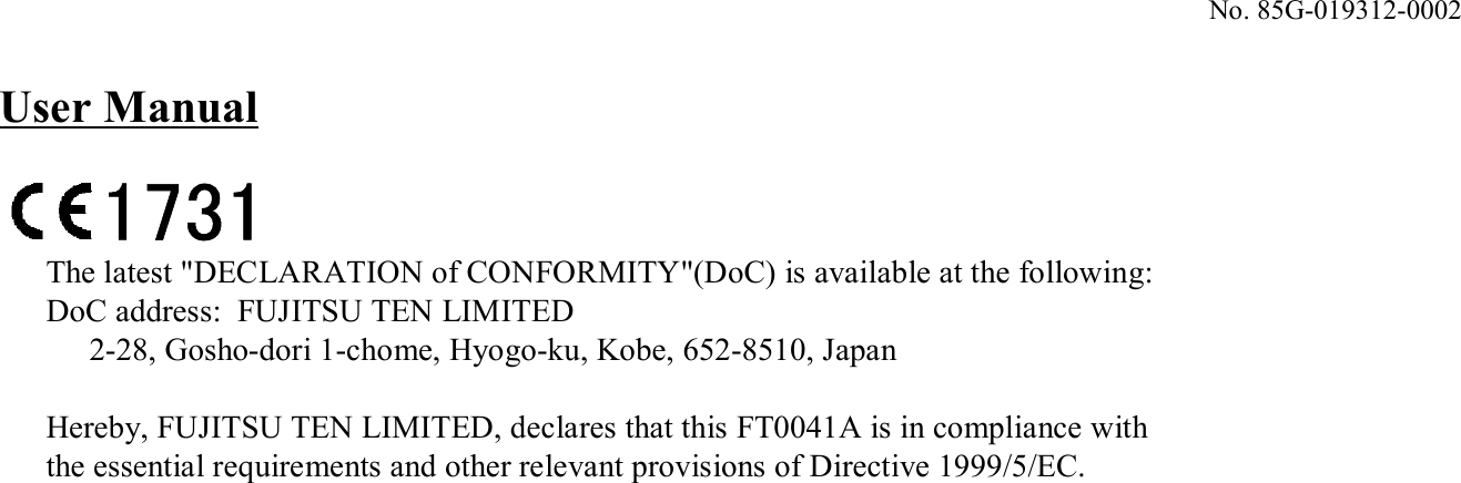 No. 85G-019312-0002The latest &quot;DECLARATION of CONFORMITY&quot;(DoC) is available at the following:DoC address:  FUJITSU TEN LIMITED2-28, Gosho-dori 1-chome, Hyogo-ku, Kobe, 652-8510, JapanHereby, FUJITSU TEN LIMITED, declares that this FT0041A is in compliance with the essential requirements and other relevant provisions of Directive 1999/5/EC.User Manual1731