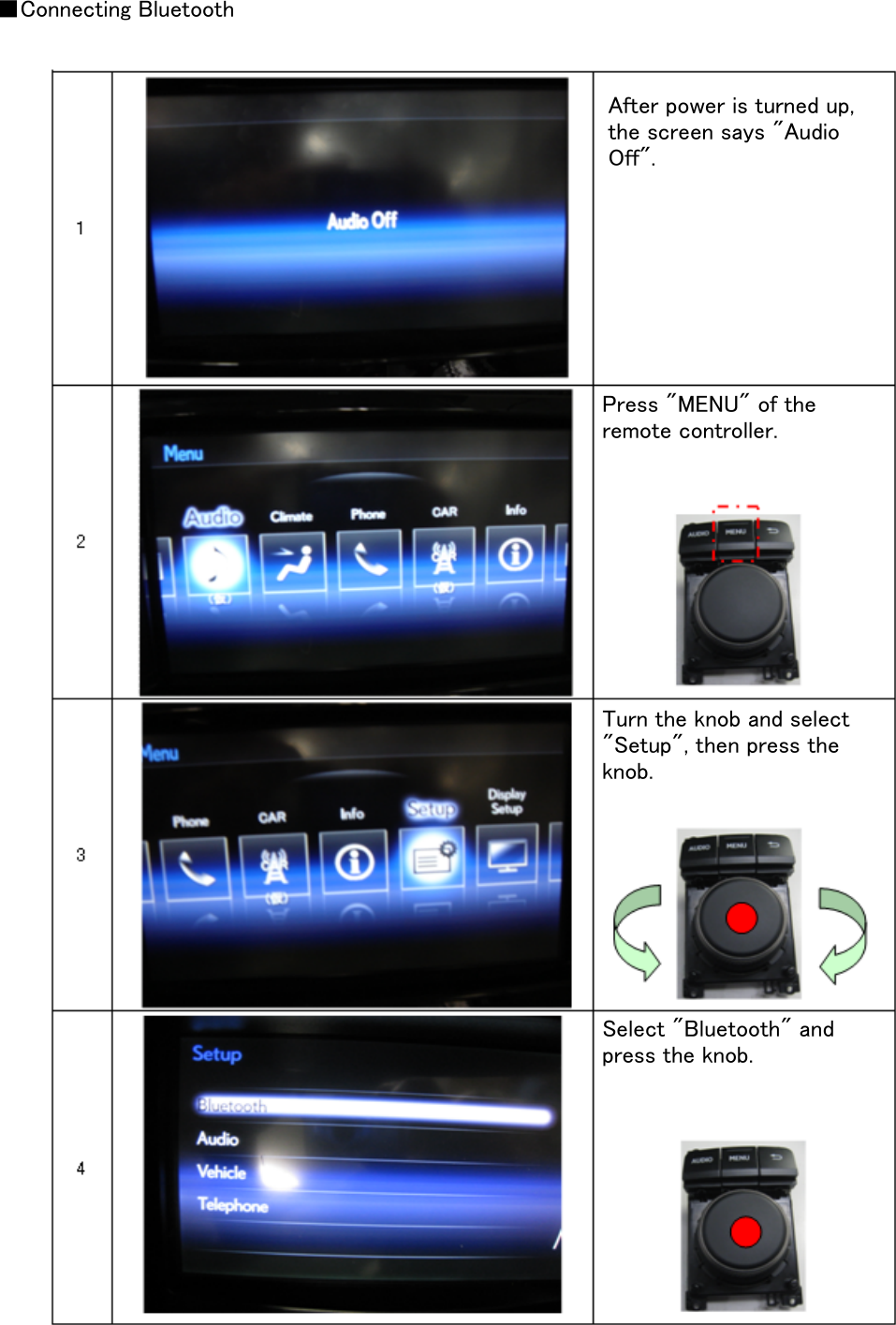 ■Connecting BluetoothAfter power is turned up,the screen says &quot;AudioOff&quot;.Press &quot;MENU&quot; of theremote controller.Turn the knob and select&quot;Setup&quot;, then press theknob.Select &quot;Bluetooth&quot; andpress the knob.