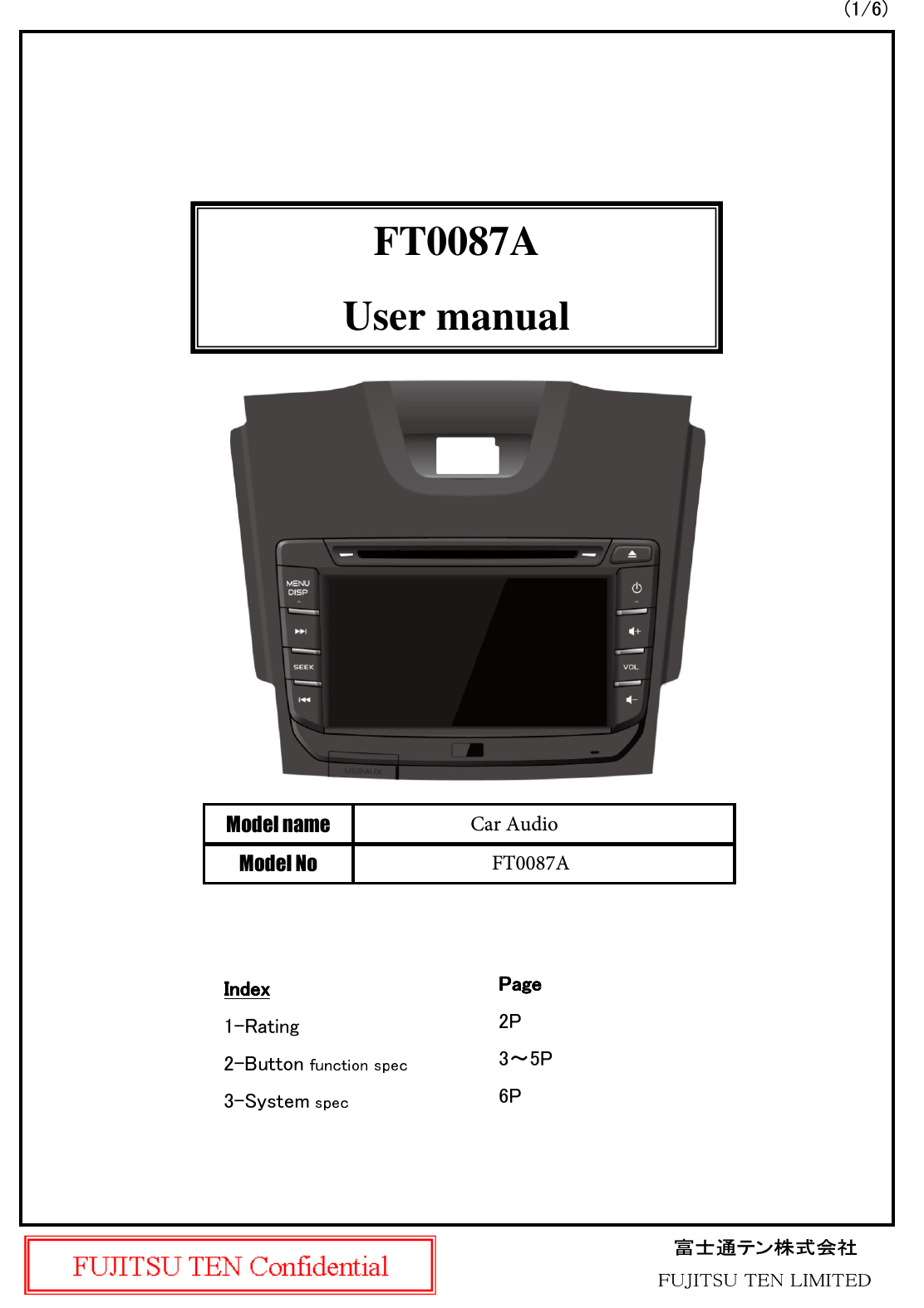 FT0087AUser manualModel nameModel NoCar AudioFT0087AIndexIndexIndexIndex1-Rating2-Button3-SystemPagePagePagePage2P3～5P6P(1/6)