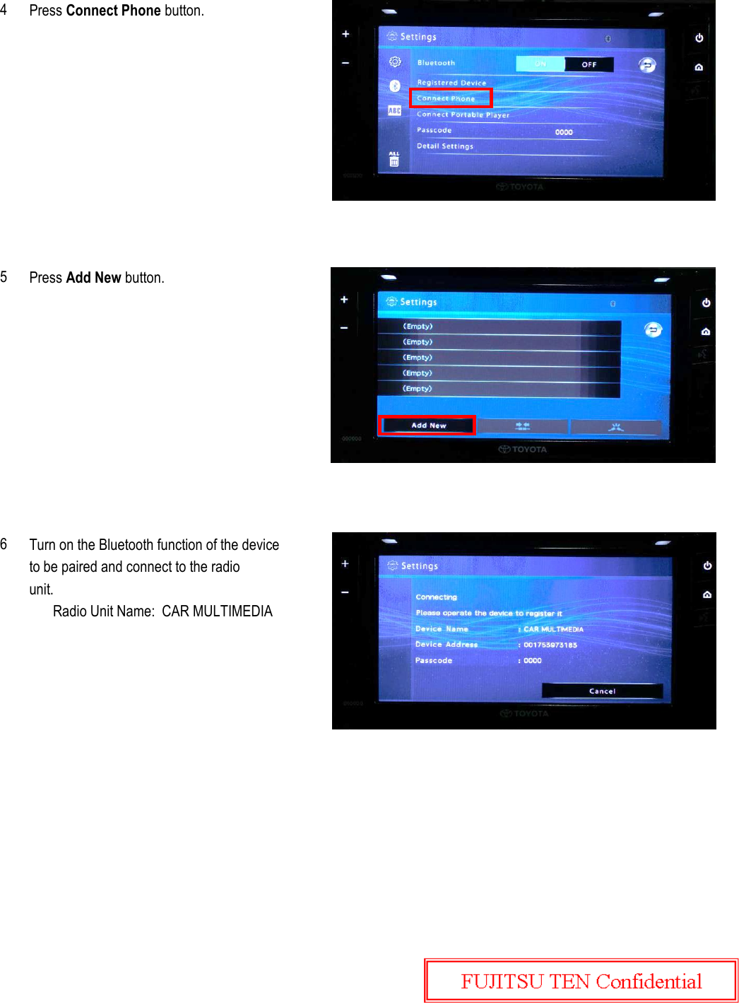 Press Connect Phone button.Press Add New button.Turn on the Bluetooth function of the deviceto be paired and connect to the radiounit.Radio Unit Name:  CAR MULTIMEDIA456