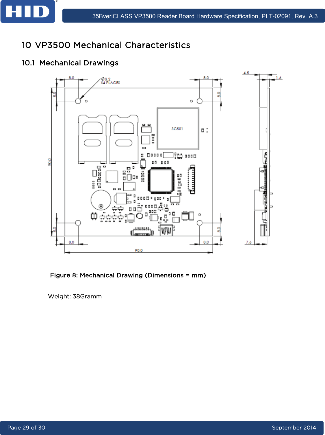      35BveriCLASS VP3500 Reader Board Hardware Specification, PLT-02091, Rev. A.3 Page 29 of 30   September 2014  10 VP3500 Mechanical Characteristics 10.1 Mechanical Drawings  Figure 8: Mechanical Drawing (Dimensions = mm)  Weight: 38Gramm         