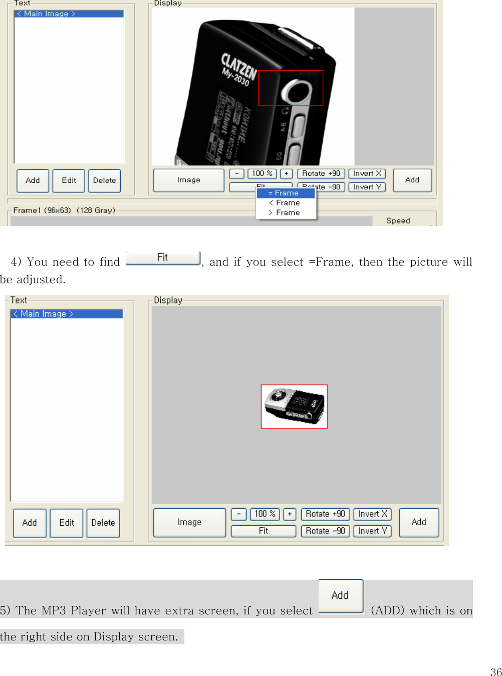   36   4) You need to find  , and if you select =Frame, then the picture will be adjusted.      5) The MP3 Player will have extra screen, if you select   (ADD) which is on the right side on Display screen.   